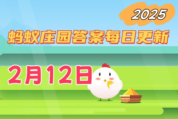蚂蚁庄园2月12日答案是什么-小鸡领饲料今日正确答案2025